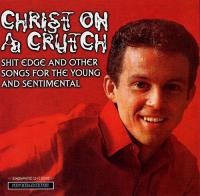 Christ On A Crutch – Shit Edge And Other Songs For The Young And Sentimental (1997) CD Album
