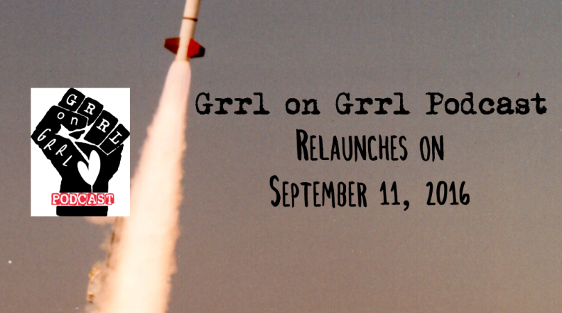 Grrl on Grrl relaunches September 11th!